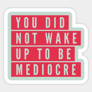 You did not wake up to be mediocre Sticker